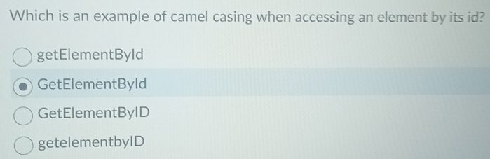 Which is an example of camel casing when accessing an element by its id?
getElementByld
GetElementByld
GetElementByID
getelementbyID