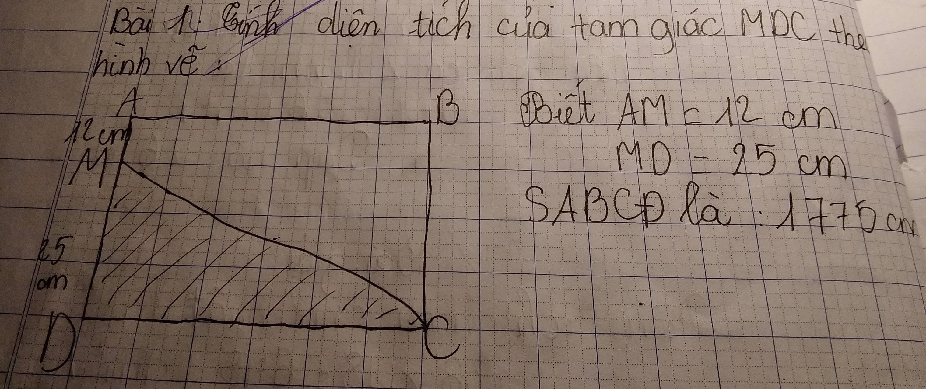 Bà *B dién tich cua fam giác MDC the 
hinb ve 
Hecr 
,et AM=12cm
MD=25cm
5ABCD Ra 1775cm
85
om
D