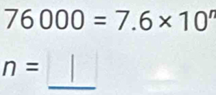 76000=7.6* 10^n
_
n=