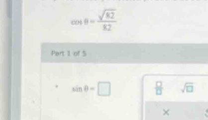 cos θ = sqrt(82)/82 
Part 1 of 5
sin θ =□  □ /□   sqrt(□ )
×