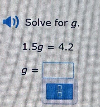 Solved: Solve for g. 1.5g=4.2 g= / [Math]