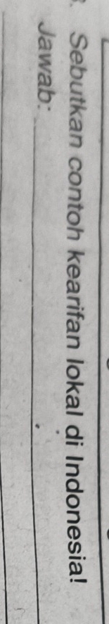 Sebutkan contoh kearifan lokal di Indonesia! 
Jawab:_ 
_