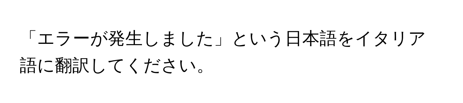 「エラーが発生しました」という日本語をイタリア語に翻訳してください。