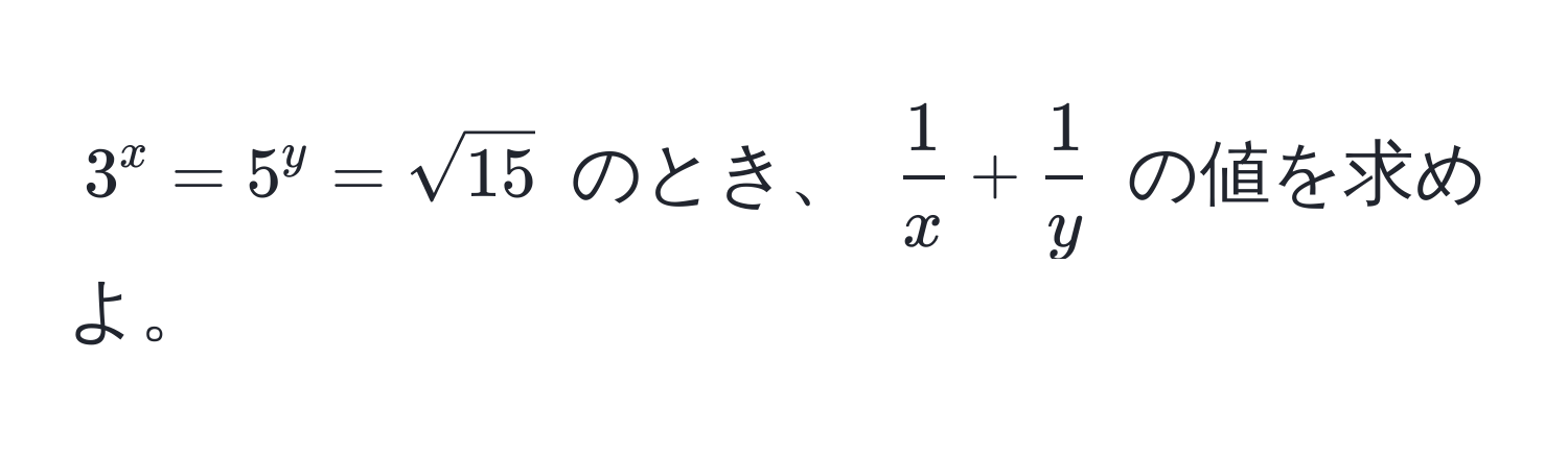 $3^(x = 5^y = sqrt(15)$ のとき、 $frac1)x +  1/y $ の値を求めよ。