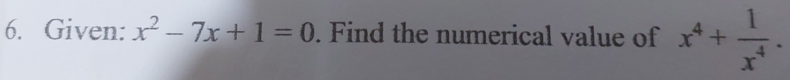 Given: x^2-7x+1=0. Find the numerical value of x^4+ 1/x^4 .