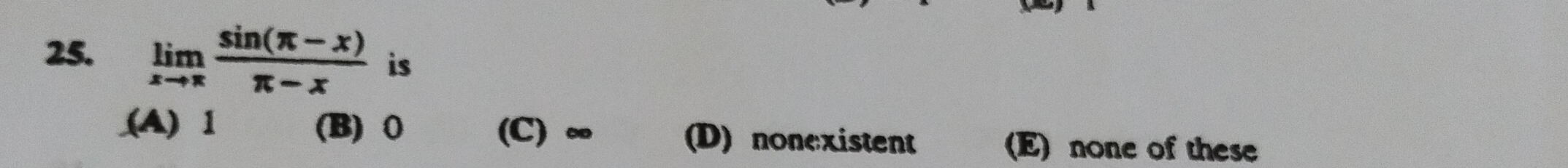 limlimits _xto π  (sin (π -x))/π -x  is
(A) 1 (B) 0 (C) ∞ (D) nonexistent (E) none of these