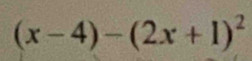 (x-4)-(2x+1)^2