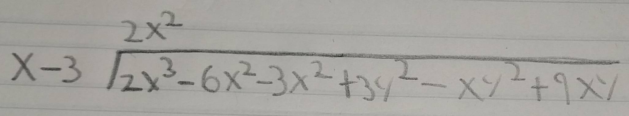 beginarrayr 2x^2 x-3encloselongdiv 2x^3-6x^2-3x^2+3y^2-xy^2+9xyendarray