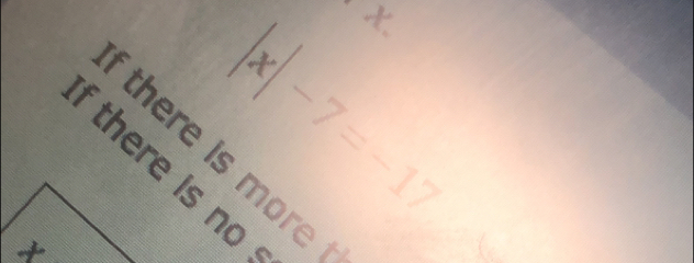 |x|-7=-17
there is mor 
f there is no