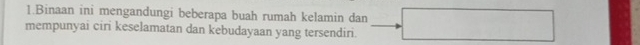 Binaan ini mengandungi beberapa buah rumah kelamin dan 
mempunyai ciri keselamatan dan kebudayaan yang tersendiri.