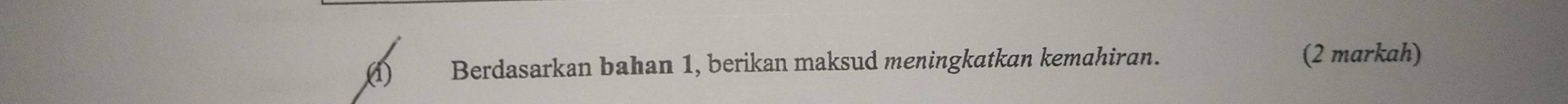 (1) Berdasarkan bahan 1, berikan maksud meningkatkan kemahiran. (2 markah)