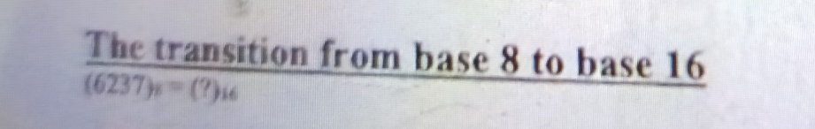 The transition from base 8 to base 16
(6237)s=(?) 16