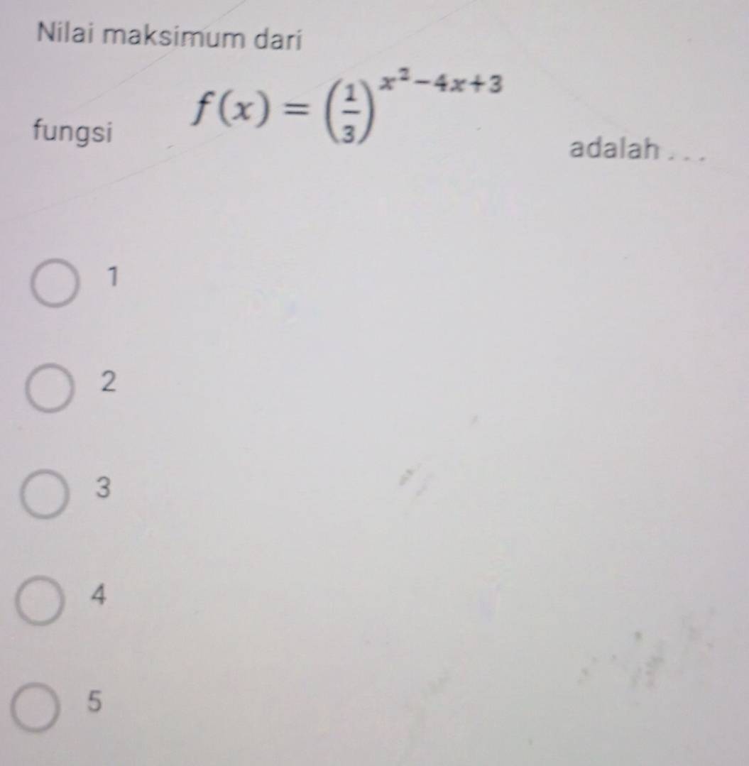 Nilai maksimum dari
f(x)=( 1/3 )^x^2-4x+3
fungsi adalah . . ._
1
2
3
4
5