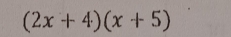 (2x+4)(x+5)