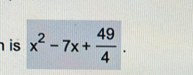 is x^2-7x+ 49/4 .