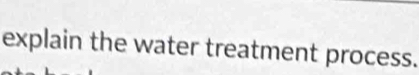 explain the water treatment process.