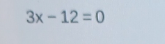 3x-12=0