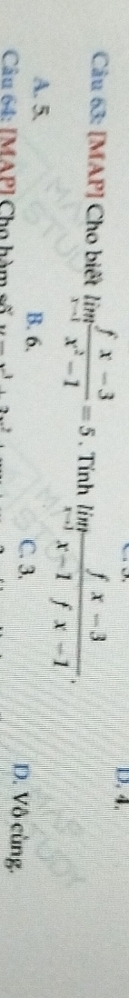 D. 4.
Câu 63: [MAP] Cho biết limlimits _xto 1 (fx-3)/x^2-1 =5. Tính limlimits _xto 3 (fx-3)/x-1fx-1 .
A. 5. B. 6. D. Vô cùng.
C. 3.
Câu 64: IMAPI Cho hàm số x^3+x^2