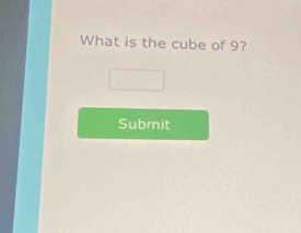 What is the cube of 9? 
Submit