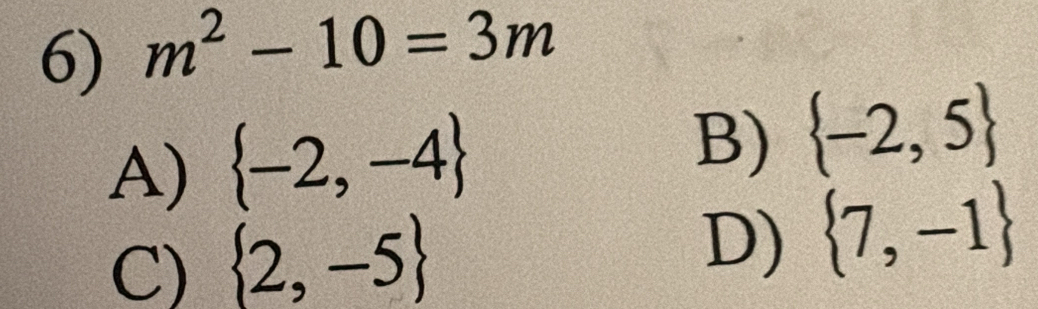 m^2-10=3m
A)  -2,-4
B)  -2,5
C)  2,-5
D)  7,-1