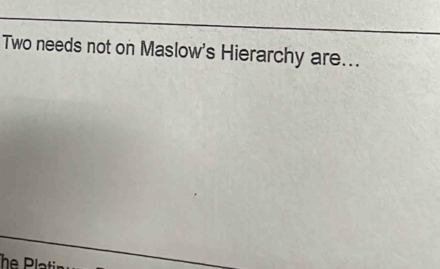 Two needs not on Maslow's Hierarchy are...