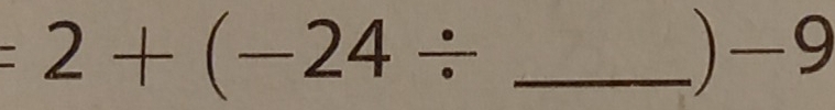 =2+(-24/
) -9