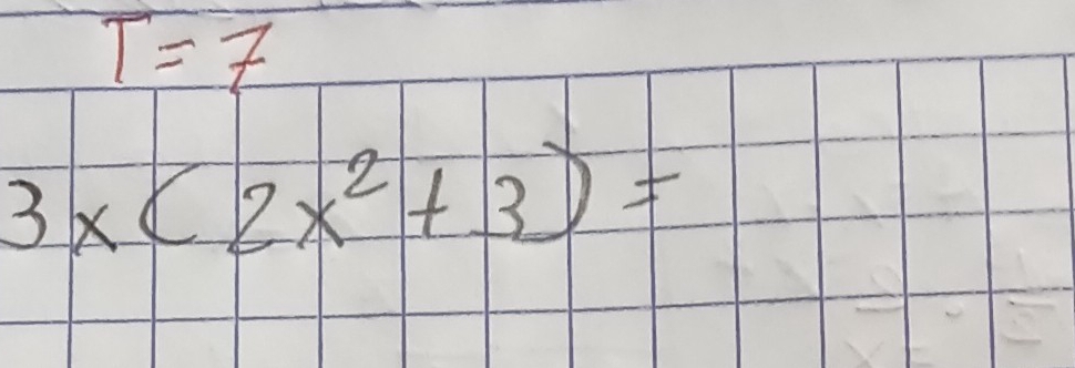 T=7
3x(2x^2+3)=