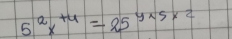 5^(2x+4)=25^(y* 5* 2)