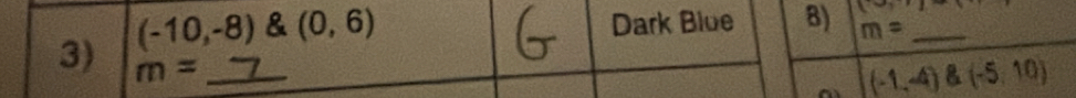 (3,
(-10,-8) & (0,6) Dark Blue B) m= _ 
3) m= _
(-1,-4)(-5,10)