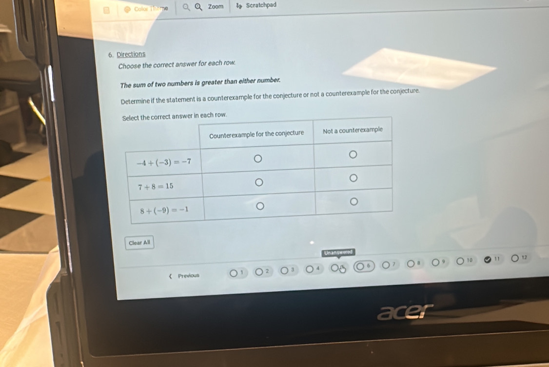 Color Th Zoom Scratchpad
6. Directions
Choose the correct answer for each row.
The sum of two numbers is greater than either number.
Determine if the statement is a counterexample for the conjecture or not a counterexample for the conjecture.
Clear All
Unanswered
10 11 12
《 Previous