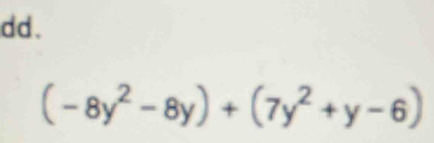 dd.
(-8y^2-8y)+(7y^2+y-6)