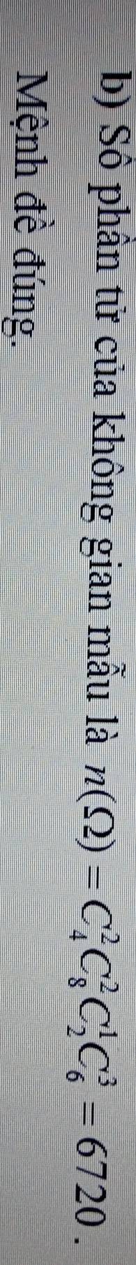 Số phần tử của không gian mẫu là n(Omega )=C_4^2C_8^2C_2^1C_6^3=6720. 
Mệnh đề đúng.