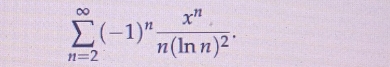 sumlimits _(n=2)^(∈fty)(-1)^nfrac x^nn(ln n)^2.