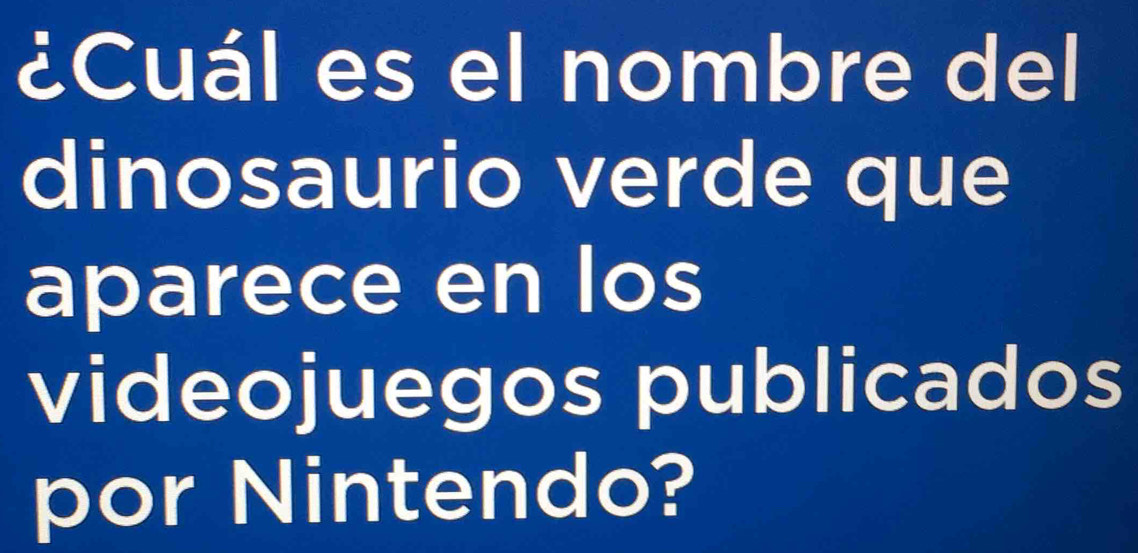 ¿Cuál es el nombre del 
dinosaurio verde que 
aparece en los 
videojuegos publicados 
por Nintendo?