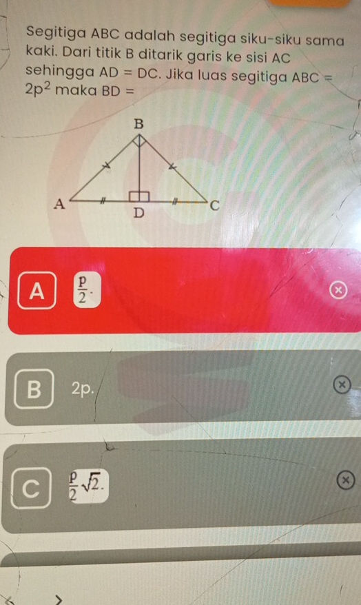 Segitiga ABC adalah segitiga siku-siku sama
kaki. Dari titik B ditarik garis ke sisi AC
sehingga AD=DC. Jika luas segitiga ABC=
2p^2 maka BD=
A  p/2 .
B 2p.
a
C  p/2 sqrt(2). 
×