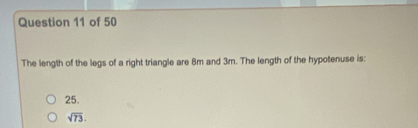 The length of the legs of a right triangle are 8m and 3m. The length of the hypotenuse is:
25.
sqrt(73).