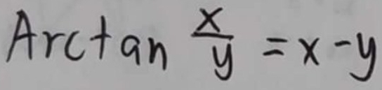 Arctan  x/y =x-y