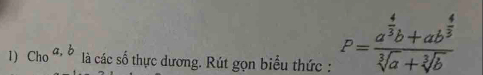 Cho^(a,b) là các số thực dương. Rút gọn biểu thức :
P=frac a^(frac 4)3b+ab^(frac 4)3sqrt[3](a)+sqrt[3](b)