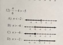  n/6 -4>-5
A) n
B) n>-6!
C) n>-6
D) n>-2