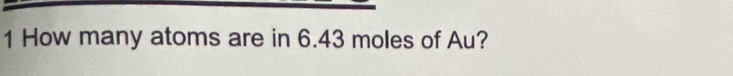 How many atoms are in 6.43 moles of Au?