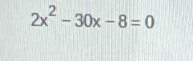 2x^2-30x-8=0