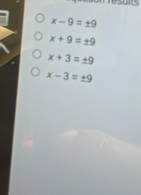 resuits
x-9=± 9
x+9=± 9
x+3=± 9
x-3=± 9