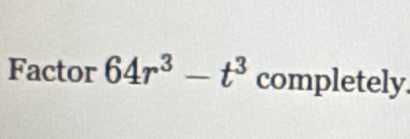 Factor 64r^3-t^3 completely.