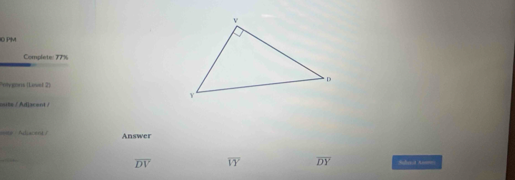 PM
Complete: 77%
Potygons (Level 2)
osite / Adjacent /
ssite Adracent / Answer
overline DV
overline VY
overline DY Submit Anore