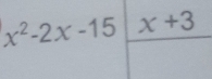 x^2-2x-15 x+3