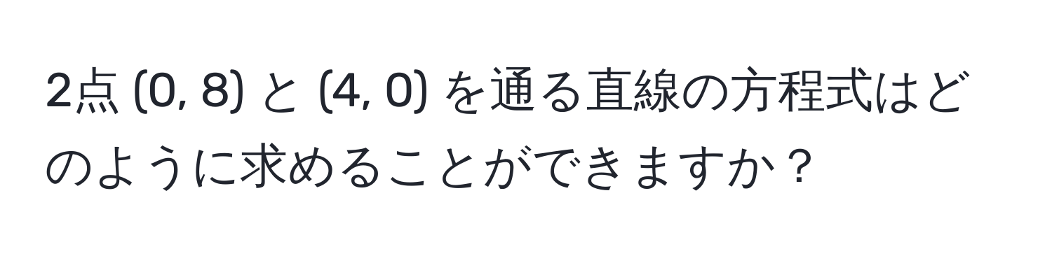 2点 (0, 8) と (4, 0) を通る直線の方程式はどのように求めることができますか？