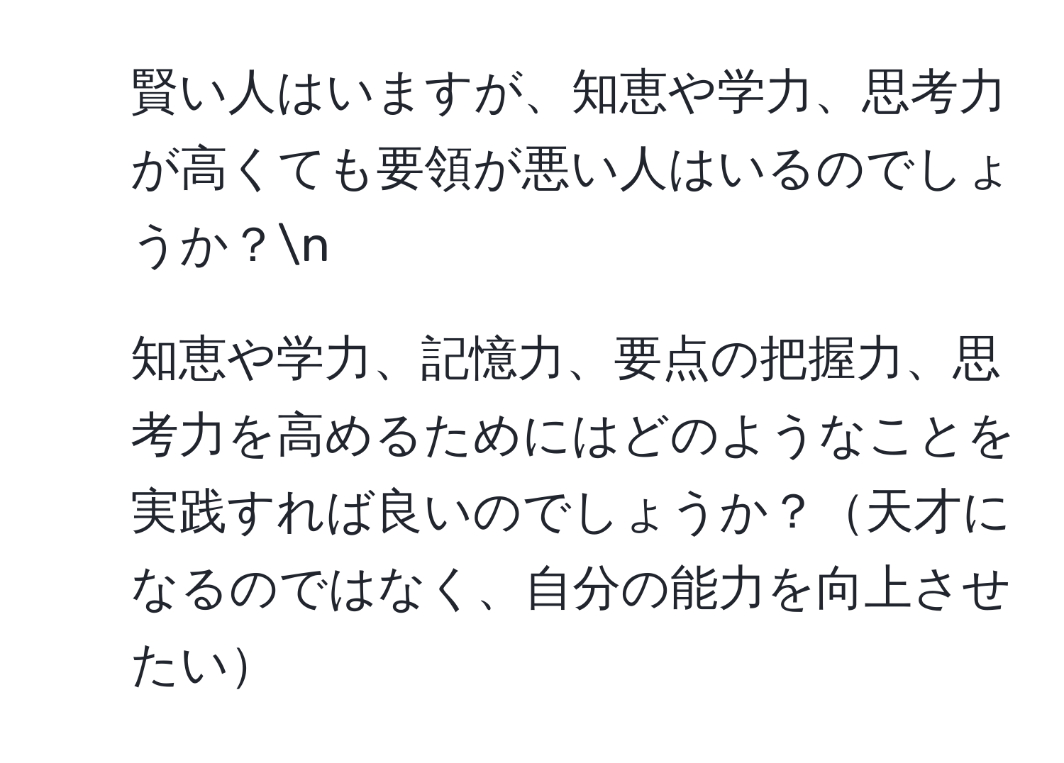 賢い人はいますが、知恵や学力、思考力が高くても要領が悪い人はいるのでしょうか？n
2. 知恵や学力、記憶力、要点の把握力、思考力を高めるためにはどのようなことを実践すれば良いのでしょうか？天才になるのではなく、自分の能力を向上させたい