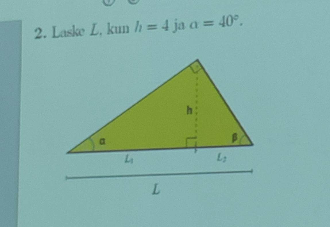 Laske L, kun h=4 ja alpha =40°.