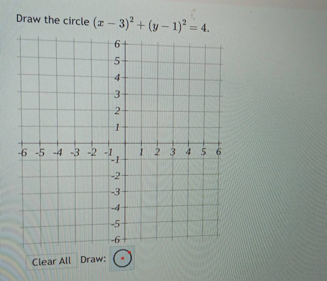 Draw the circle (x-3)^2+(y-1)^2=4. 
Clear All Draw: