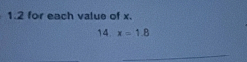 1.2 for each value of x. 
14. x=1.8
_